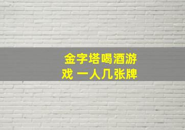 金字塔喝酒游戏 一人几张牌